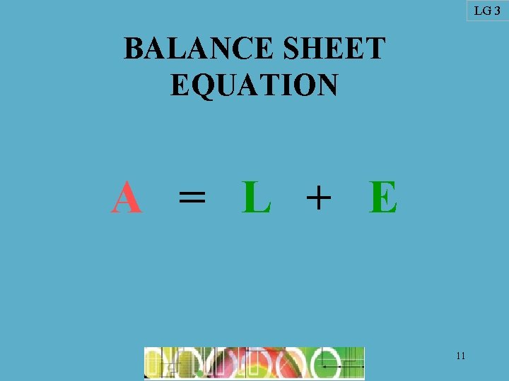 LG 3 BALANCE SHEET EQUATION A = L + E 11 