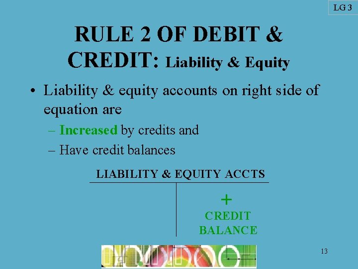 LG 3 RULE 2 OF DEBIT & CREDIT: Liability & Equity • Liability &