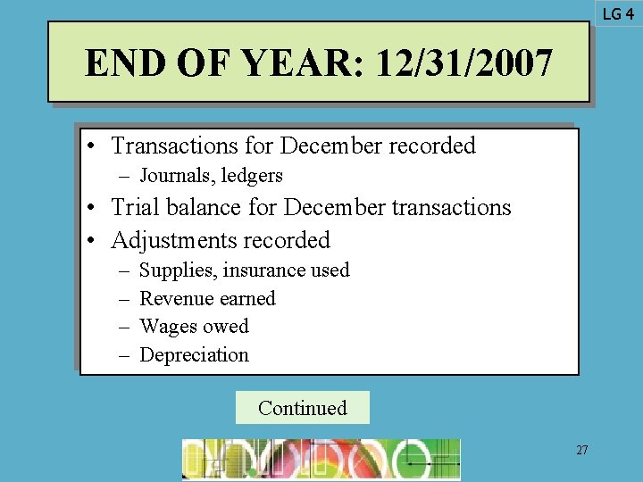 LG 4 END OF YEAR: 12/31/2007 • Transactions for December recorded – Journals, ledgers