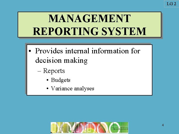 LG 2 MANAGEMENT REPORTING SYSTEM • Provides internal information for decision making – Reports