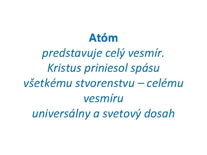 Atóm predstavuje celý vesmír. Kristus priniesol spásu všetkému stvorenstvu – celému vesmíru universálny a