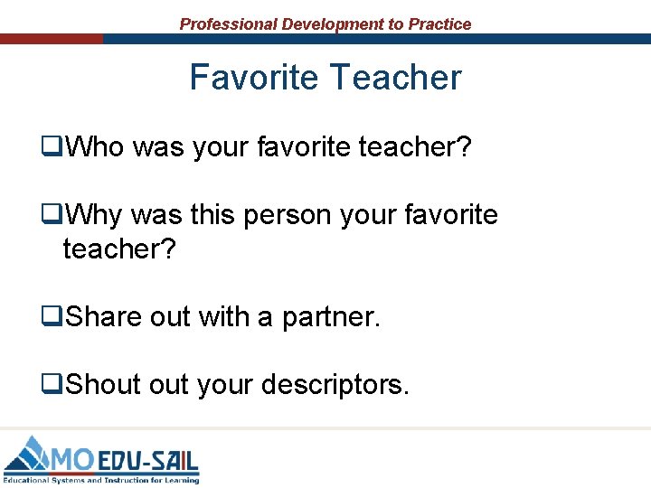 Professional Development to Practice Favorite Teacher q. Who was your favorite teacher? q. Why