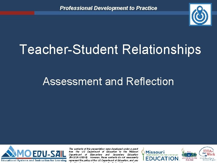 Professional Development to Practice Teacher-Student Relationships Assessment and Reflection The contents of this presentation