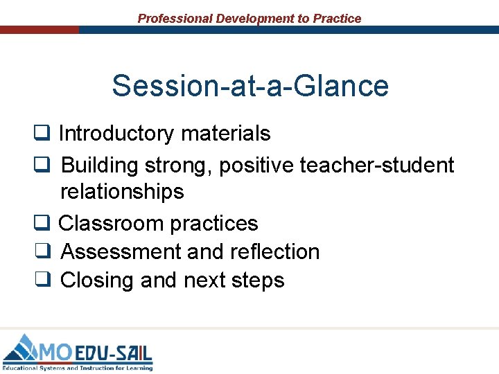 Professional Development to Practice Session-at-a-Glance q Introductory materials q Building strong, positive teacher-student relationships
