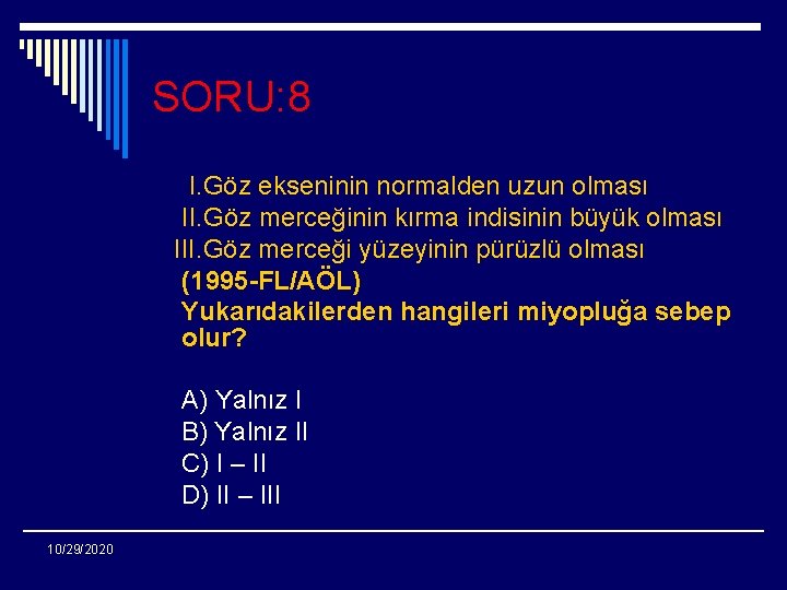 SORU: 8 I. Göz ekseninin normalden uzun olması II. Göz merceğinin kırma indisinin büyük