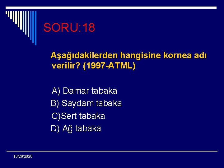 SORU: 18 Aşağıdakilerden hangisine kornea adı verilir? (1997 -ATML) A) Damar tabaka B) Saydam