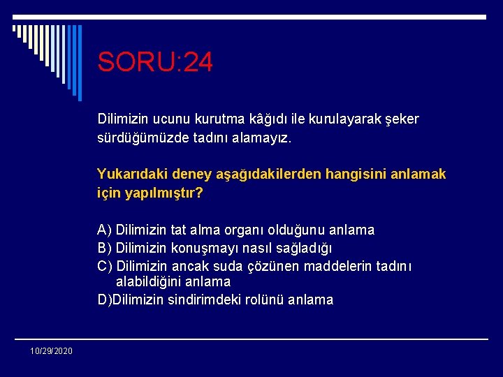 SORU: 24 Dilimizin ucunu kurutma kâğıdı ile kurulayarak şeker sürdüğümüzde tadını alamayız. Yukarıdaki deney