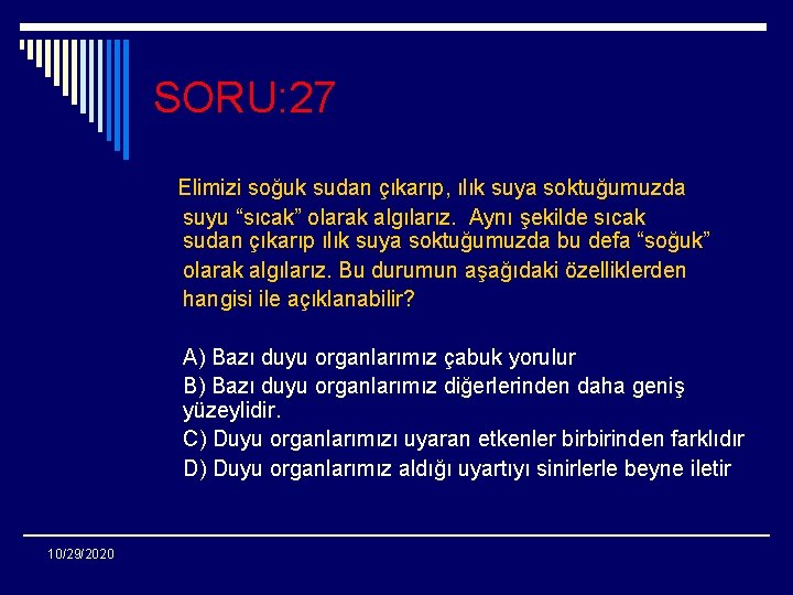 SORU: 27 Elimizi soğuk sudan çıkarıp, ılık suya soktuğumuzda suyu “sıcak” olarak algılarız. Aynı