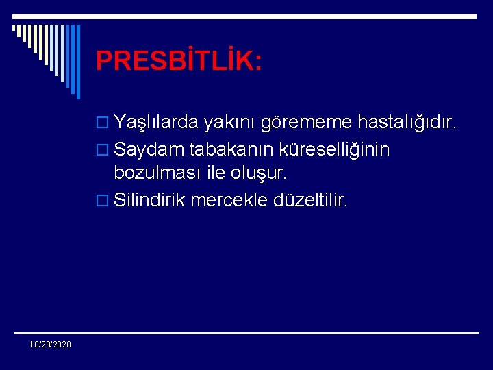 PRESBİTLİK: o Yaşlılarda yakını görememe hastalığıdır. o Saydam tabakanın küreselliğinin bozulması ile oluşur. o