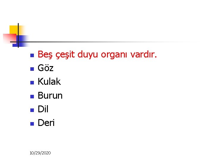 n n n Beş çeşit duyu organı vardır. Göz Kulak Burun Dil Deri 10/29/2020