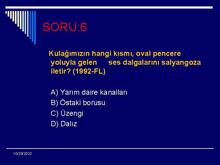 SORU: 6 Kulağımızın hangi kısmı, oval pencere yoluyla gelen ses dalgalarını salyangoza iletir? (1992