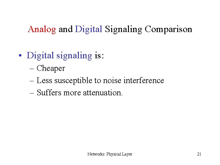 Analog and Digital Signaling Comparison • Digital signaling is: – Cheaper – Less susceptible