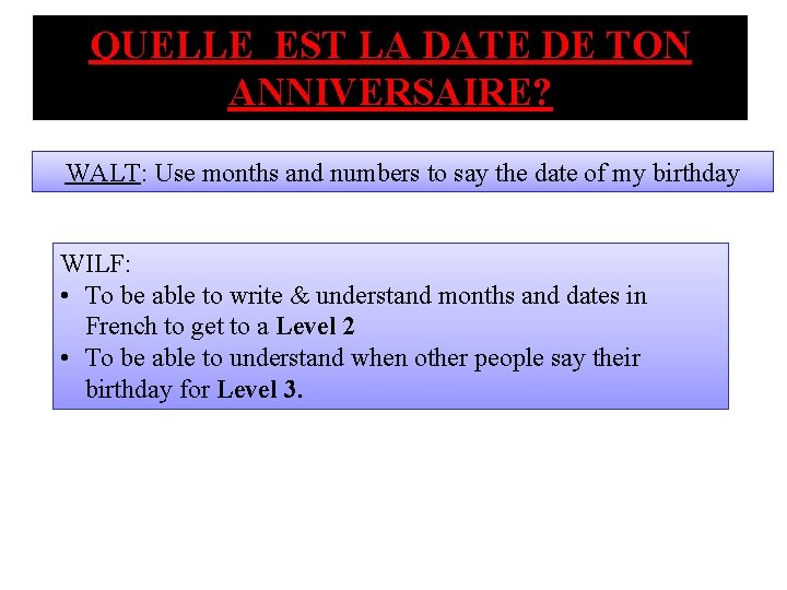 QUELLE EST LA DATE DE TON ANNIVERSAIRE? WALT: Use months and numbers to say