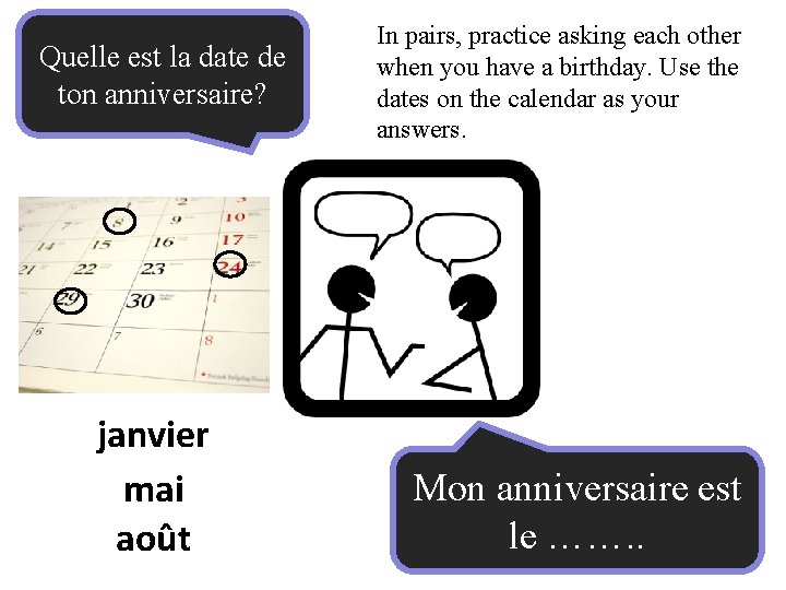 Quelle est la date de ton anniversaire? janvier mai août In pairs, practice asking