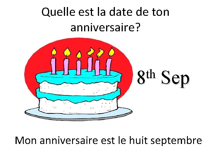 Quelle est la date de ton anniversaire? th 8 Sep Mon anniversaire est le