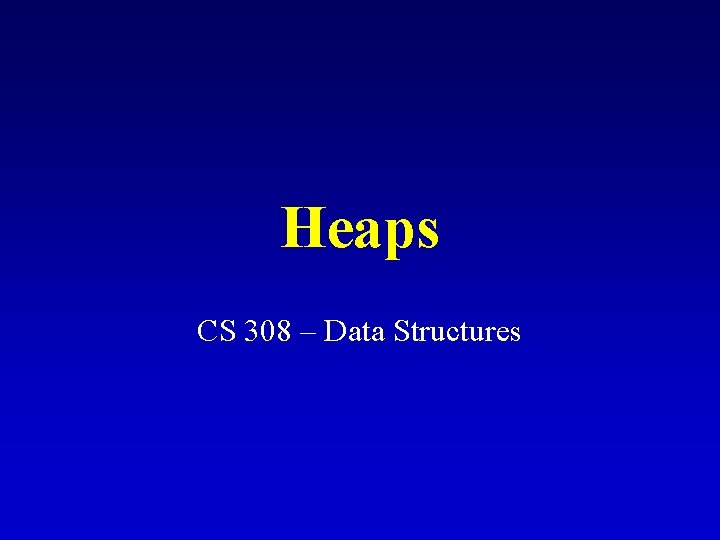 Heaps CS 308 – Data Structures 