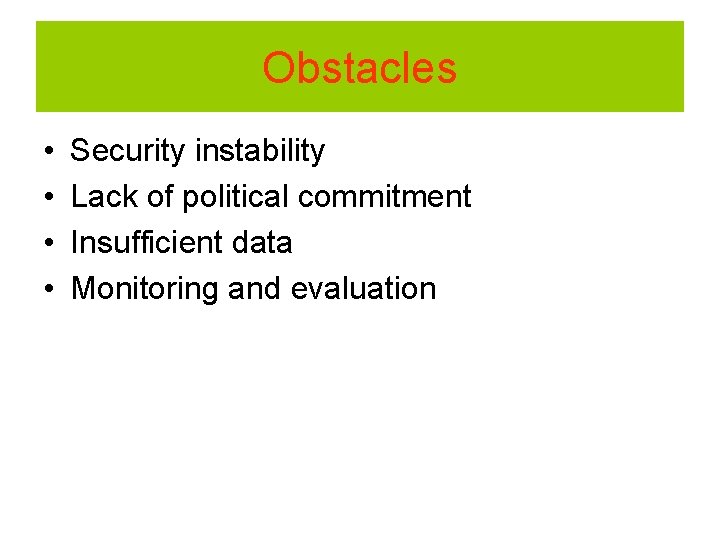 Obstacles • • Security instability Lack of political commitment Insufficient data Monitoring and evaluation