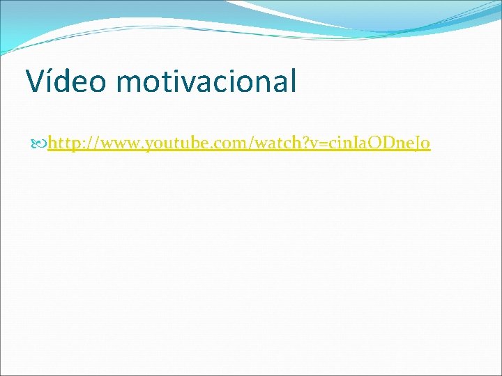 Vídeo motivacional http: //www. youtube. com/watch? v=cin. Ia. ODne. Jo 