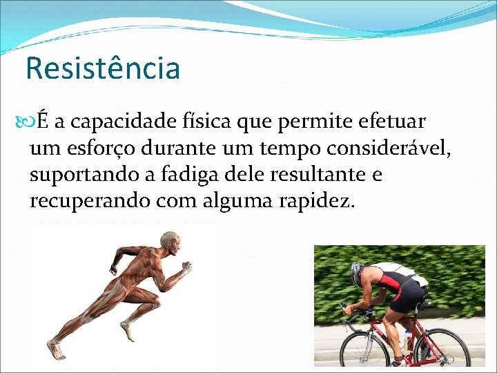 Resistência É a capacidade física que permite efetuar um esforço durante um tempo considerável,