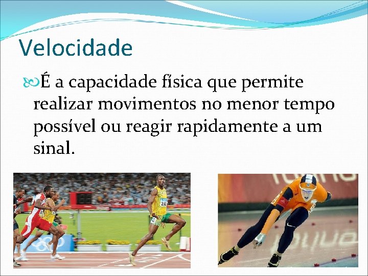 Velocidade É a capacidade física que permite realizar movimentos no menor tempo possível ou