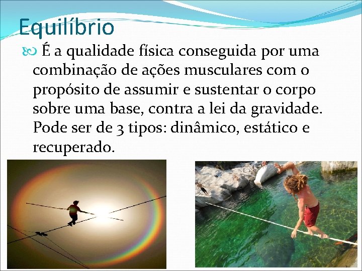 Equilíbrio É a qualidade física conseguida por uma combinação de ações musculares com o