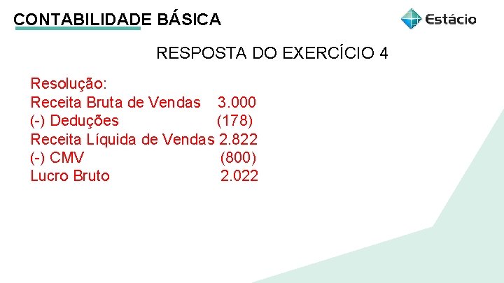 CONTABILIDADE BÁSICA RESPOSTA DO EXERCÍCIO 4 Resolução: Receita Bruta de Vendas 3. 000 (-)