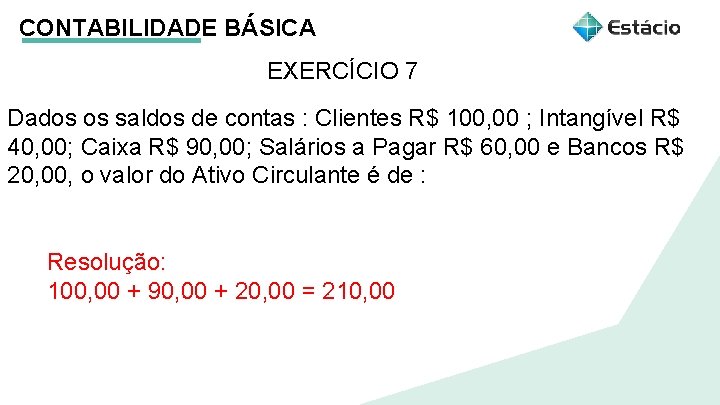 CONTABILIDADE BÁSICA EXERCÍCIO 7 Dados os saldos de contas : Clientes R$ 100, 00