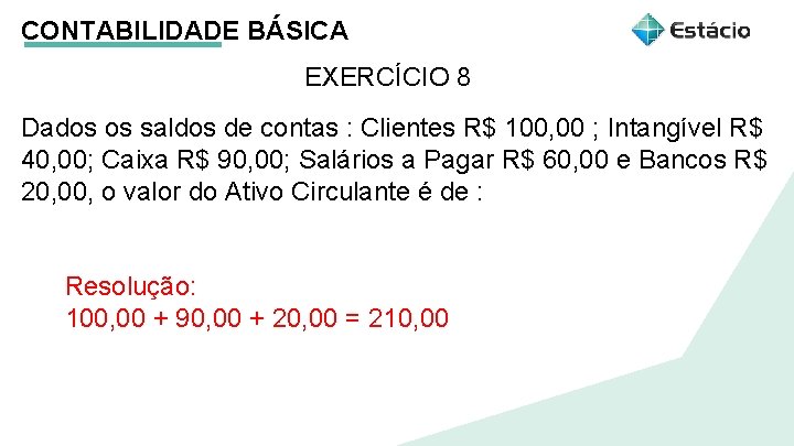 CONTABILIDADE BÁSICA EXERCÍCIO 8 Dados os saldos de contas : Clientes R$ 100, 00