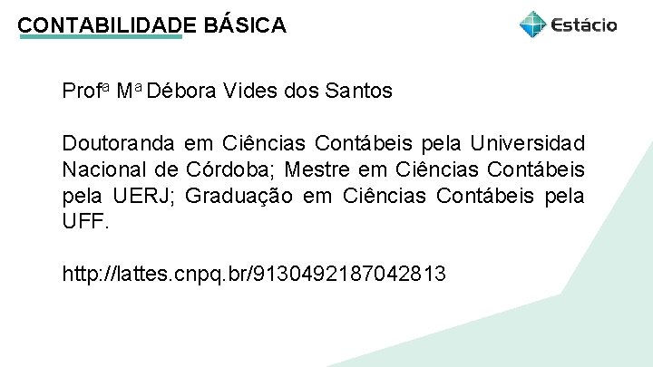 CONTABILIDADE BÁSICA Profa Ma Débora Vides dos Santos Doutoranda em Ciências Contábeis pela Universidad