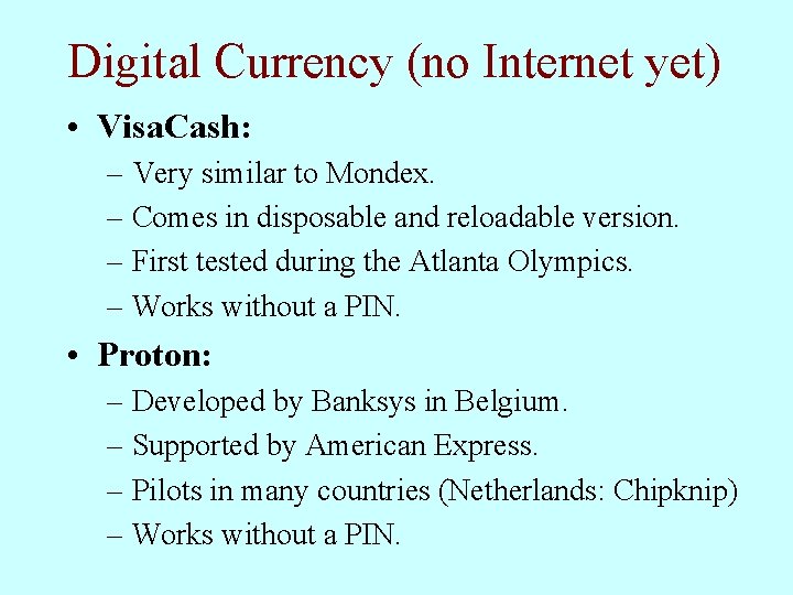 Digital Currency (no Internet yet) • Visa. Cash: – Very similar to Mondex. –