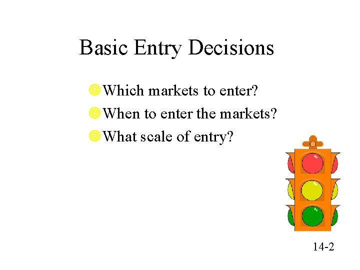 Basic Entry Decisions ¥Which markets to enter? ¥When to enter the markets? ¥What scale