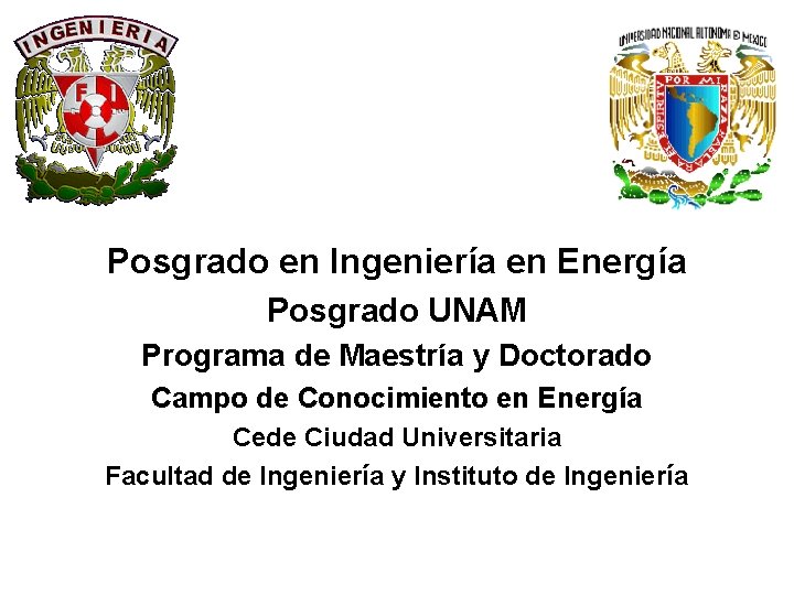Posgrado en Ingeniería en Energía Posgrado UNAM Programa de Maestría y Doctorado Campo de