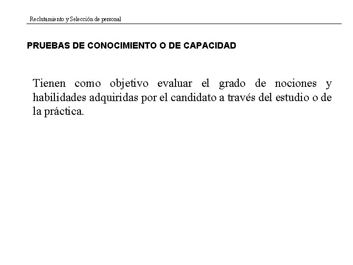 Reclutamiento y Selección de personal PRUEBAS DE CONOCIMIENTO O DE CAPACIDAD Tienen como objetivo