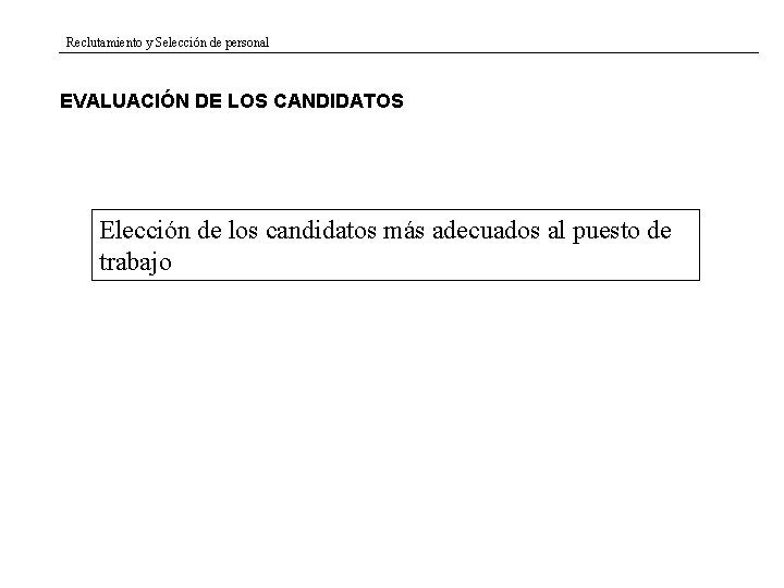 Reclutamiento y Selección de personal EVALUACIÓN DE LOS CANDIDATOS Elección de los candidatos más