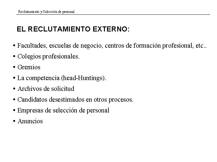 Reclutamiento y Selección de personal EL RECLUTAMIENTO EXTERNO: • Facultades, escuelas de negocio, centros