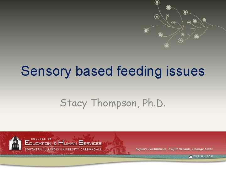 Sensory based feeding issues Stacy Thompson, Ph. D. 