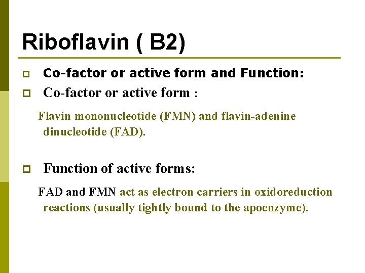 Riboflavin ( B 2) p Co-factor or active form and Function: p Co-factor or