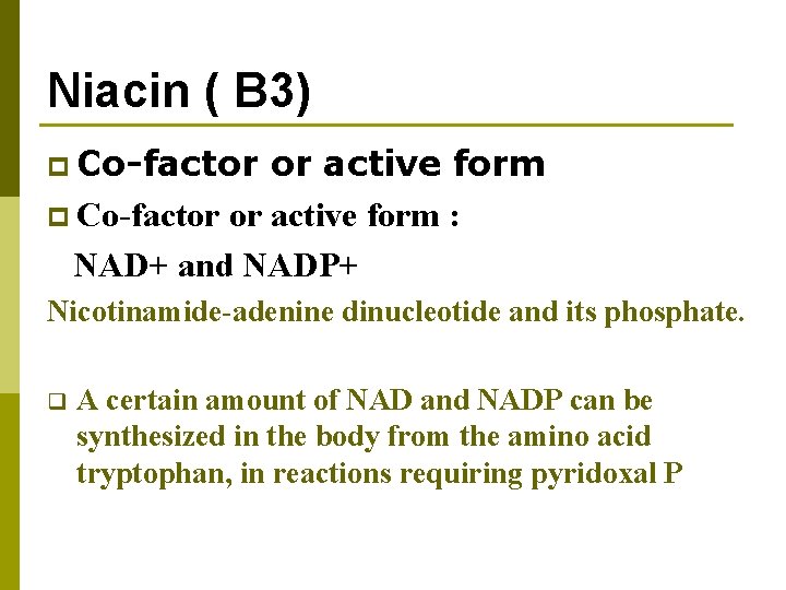 Niacin ( B 3) p Co-factor or active form : NAD+ and NADP+ Nicotinamide-adenine