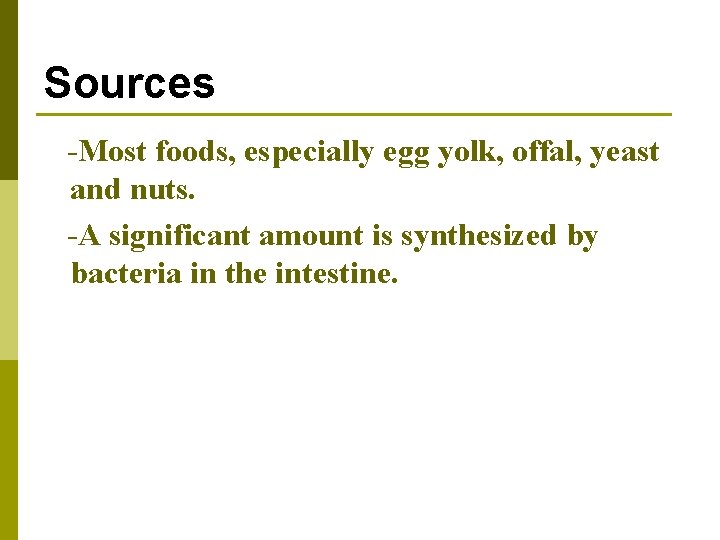 Sources -Most foods, especially egg yolk, offal, yeast and nuts. -A significant amount is