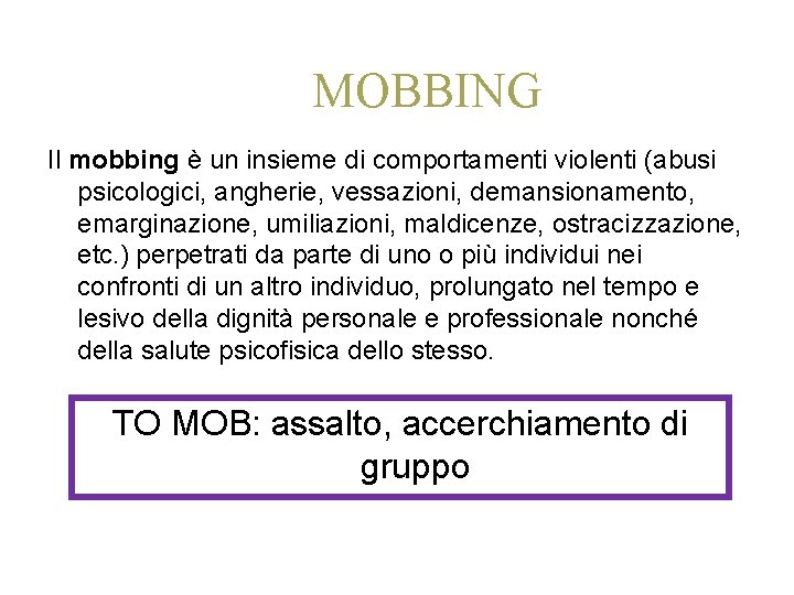 MOBBING Il mobbing è un insieme di comportamenti violenti (abusi psicologici, angherie, vessazioni, demansionamento,