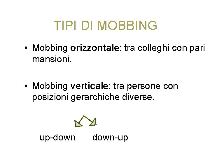 TIPI DI MOBBING • Mobbing orizzontale: tra colleghi con pari mansioni. • Mobbing verticale: