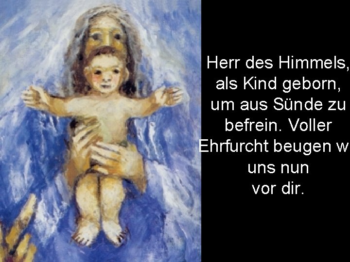 Herr des Himmels, als Kind geborn, um aus Sünde zu befrein. Voller Ehrfurcht beugen