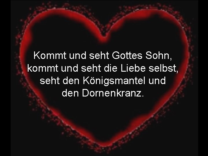 Kommt und seht Gottes Sohn, kommt und seht die Liebe selbst, seht den Königsmantel