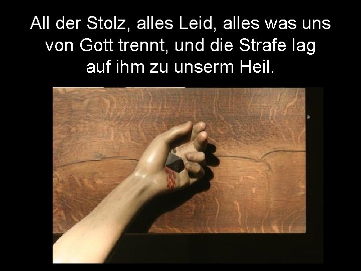 All der Stolz, alles Leid, alles was uns von Gott trennt, und die Strafe