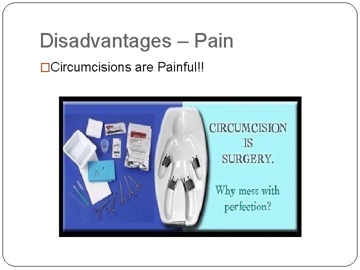 Disadvantages – Pain �Circumcisions are Painful!! 