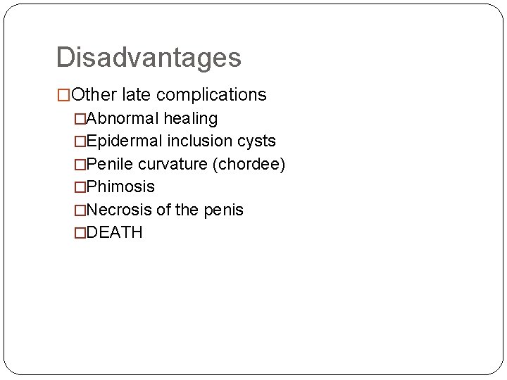 Disadvantages �Other late complications �Abnormal healing �Epidermal inclusion cysts �Penile curvature (chordee) �Phimosis �Necrosis