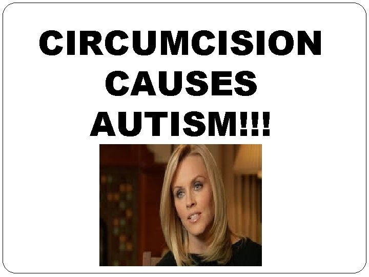 CIRCUMCISION CAUSES AUTISM!!! 