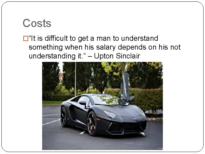 Costs �“It is difficult to get a man to understand something when his salary