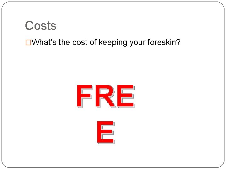 Costs �What’s the cost of keeping your foreskin? FRE E 