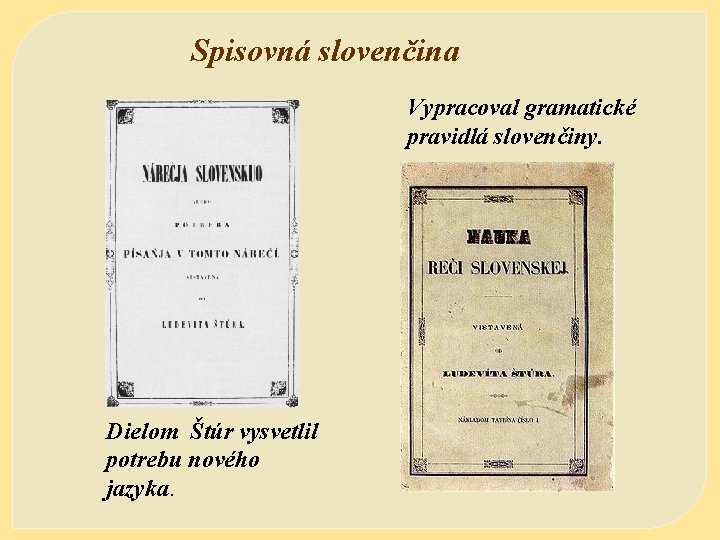 Spisovná slovenčina Vypracoval gramatické pravidlá slovenčiny. Dielom Štúr vysvetlil potrebu nového jazyka. 